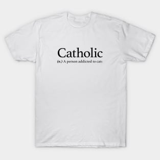 Catholic. A person addicted to cats T-Shirt